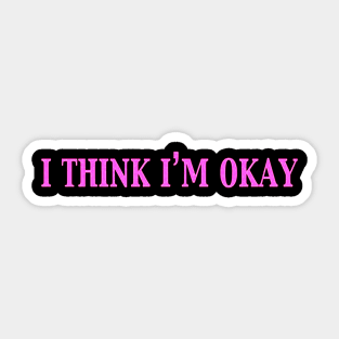 I Think I'm Okay Sticker